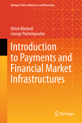 Introduction to Payments and Financial Market Infrastructures (Springer Texts in Business and Economics) By Ulrich Bindseil, George Pantelopoulos Cover Image