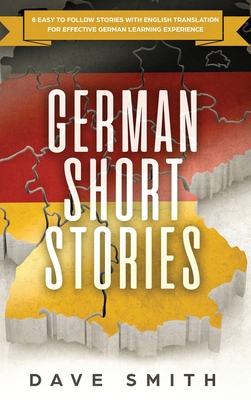 German Short Stories: 8 Easy to Follow Stories with English Translation For Effective German Learning Experience By Dave Smith Cover Image