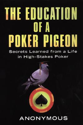 The Education of a Poker Pigeon: Secrets Learned from a Life in High-Stakes Poker Cover Image