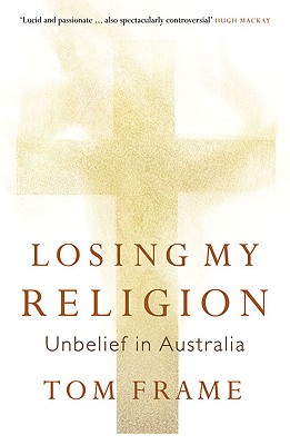Losing My Religion: Unbelief in Australia By Tom Frame Cover Image