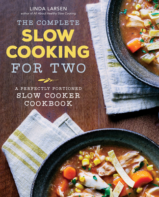 The Complete Slow Cooking for Two: A Perfectly Portioned Slow Cooker Cookbook By Linda Larsen Cover Image