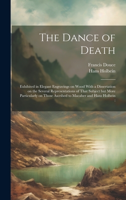 The Dance of Death: Exhibited in Elegant Engravings on Wood With a Dissertation on the Several Representations of That Subject but More Pa