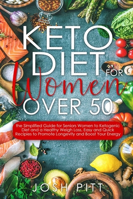 keto diet for women over 50: The Simplified Guide for Seniors Women to Ketogenic Diet and a Healthy Weigh Loss, Easy and Quick Recipies to Promote Cover Image