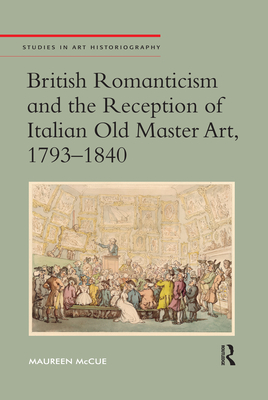 British Romanticism and the Reception of Italian Old Master Art, 1793-1840 (Studies in Art Historiography) Cover Image