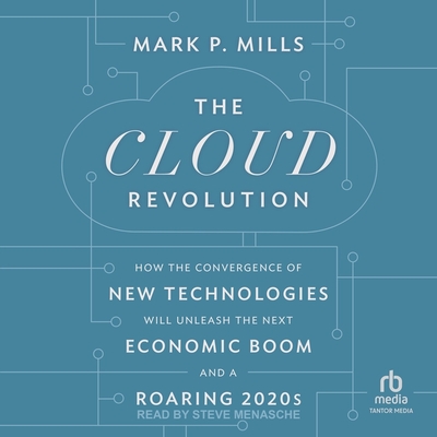 The Cloud Revolution: How the Convergence of New Technologies Will Unleash the Next Economic Boom and a Roaring 2020s Cover Image