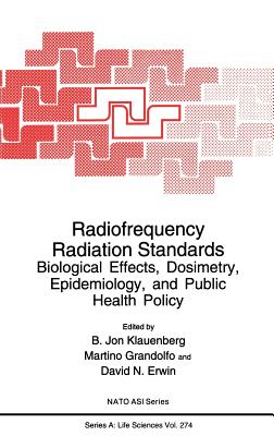 Radiofrequency Radiation Standards: Biological Effects, Dosimetry, Epidemiology, and Public Health Policy (NATO Science Series A: #274) Cover Image