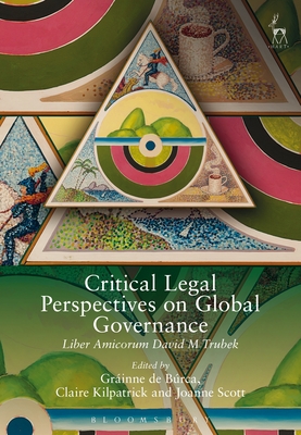 Critical Legal Perspectives on Global Governance: Liber Amicorum David M Trubek By Gráinne de Búrca (Editor), Claire Kilpatrick (Editor), Joanne Scott (Editor) Cover Image