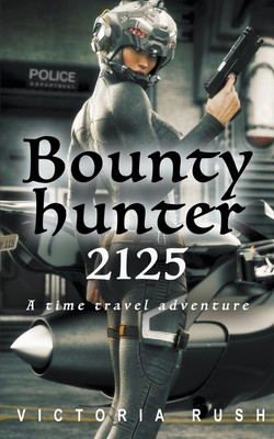 Bounty Hunter 2125: A Time Travel Adventure By Victoria Rush Cover Image