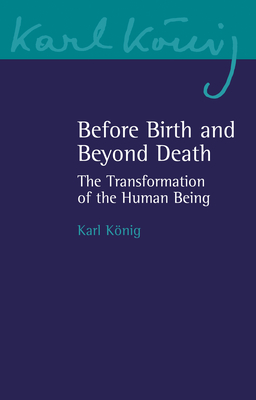 Before Birth and Beyond Death: The Transformation of the Human Being (Karl Konig Archive #20) Cover Image