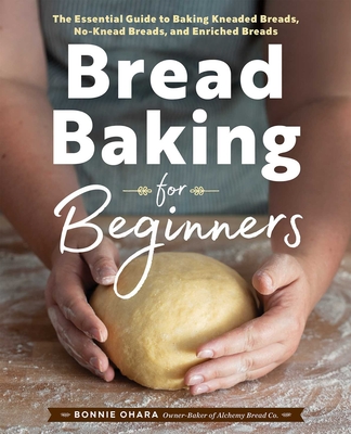 Bread Baking for Beginners: The Essential Guide to Baking Kneaded Breads, No-Knead Breads, and Enriched Breads By Bonnie Ohara Cover Image