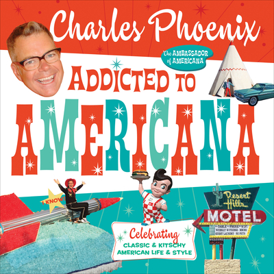 Addicted to Americana: Celebrating Classic & Kitschy American Life & Style By Charles Phoenix Cover Image