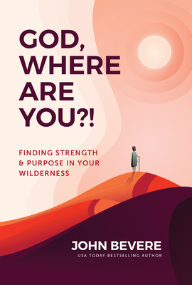 God, Where Are You?!: Finding Strength and Purpose in Your Wilderness By John Bevere Cover Image