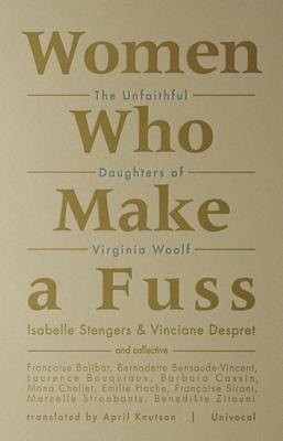 Women Who Make a Fuss: The Unfaithful Daughters of Virginia Woolf (Univocal)