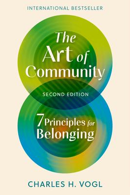 The Art of Community, Second Edition: 7 Principles for Belonging By Charles H. Vogl Cover Image