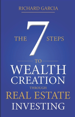 The Seven 7 Steps To Wealth Creation Through Real Estate Investing Cover Image