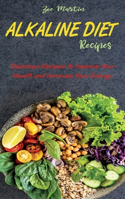 Alkaline Diet Recipes: Delicious Recipes to Improve Your Health and Increase Your Energy Cover Image