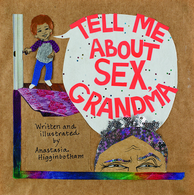 Tell Me about Sex, Grandma (Ordinary Terrible Things) By Anastasia Higginbotham (Illustrator) Cover Image