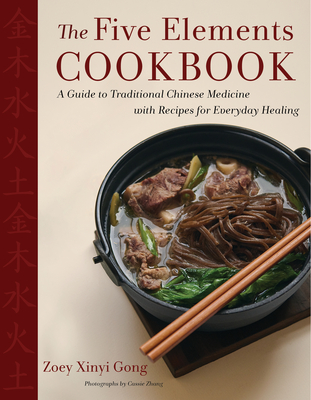 The Five Elements Cookbook: A Guide to Traditional Chinese Medicine with Recipes for Everyday Healing By Zoey Xinyi Gong, Cassie Zhang (Photographs by) Cover Image