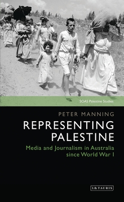 Representing Palestine: Media and Journalism in Australia Since World War I (Soas Palestine Studies)
