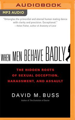 When Men Behave Badly: The Hidden Roots of Sexual Deception, Harassment, and Assault Cover Image