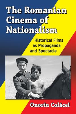 The Romanian Cinema of Nationalism: Historical Films as Propaganda and Spectacle Cover Image