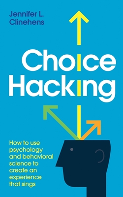 Choice Hacking: How to use psychology and behavioral science to create an experience that sings Cover Image