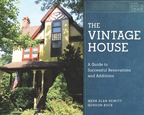 The Vintage House: A Guide to Successful Renovations and Additions Cover Image
