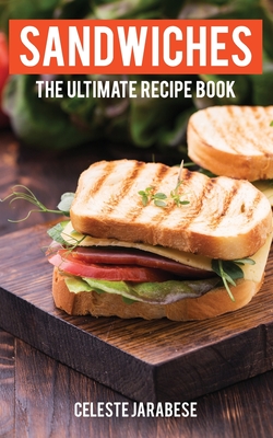 Sandwiches: The Ultimate Recipe Book By Celeste Jarabese Cover Image