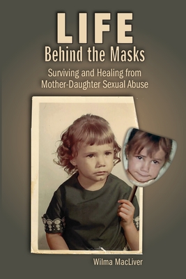 Life Behind the Masks: Surviving and Healing from Mother-Daughter Sexual Abuse Cover Image