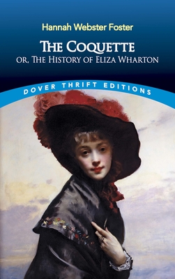 The Coquette: Or, the History of Eliza Wharton (Dover Thrift Editions: Classic Novels)