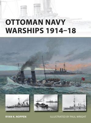 Ottoman Navy Warships 1914–18 (New Vanguard) By Ryan K. Noppen, Paul Wright (Illustrator) Cover Image