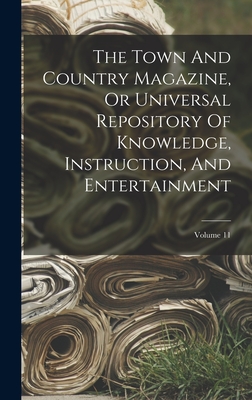 The Town And Country Magazine, Or Universal Repository Of Knowledge, Instruction, And Entertainment; Volume 11 Cover Image