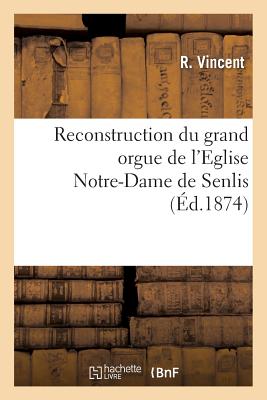 Reconstruction Du Grand Orgue de l'Eglise Notre-Dame de Senlis: Réponse À Diverses Questions (Religion) Cover Image