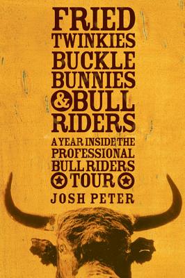 Fried Twinkies, Buckle Bunnies, & Bull Riders: A Year Inside the Professional Bull Riders Tour Cover Image
