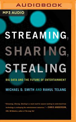 Streaming, Sharing, Stealing: Big Data and the Future of Entertainment By Michael D. Smith, Rahul Telang, Timothy Andr Pabon (Read by) Cover Image