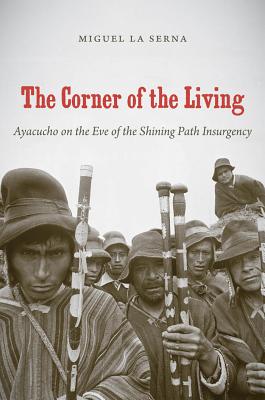 The Corner of the Living: Ayacucho on the Eve of the Shining Path Insurgency (First Peoples: New Directions in Indigenous Studies (University of North Carolina Press Paperback))