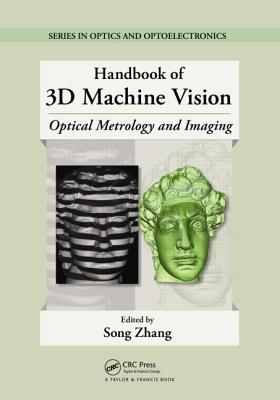 Handbook of 3D Machine Vision: Optical Metrology and Imaging (Optics and Optoelectronics) By Song Zhang (Editor) Cover Image