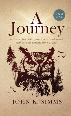 A Journey - Book One: discovering who you are - and what makes you infinitely unique By John K. Simms Cover Image