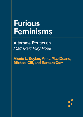 Furious Feminisms: Alternate Routes on Mad Max: Fury Road (Forerunners: Ideas First) Cover Image