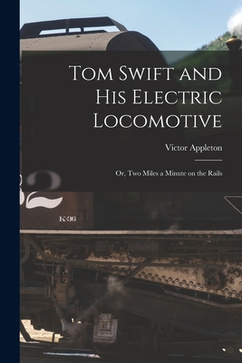 Tom Swift and His Electric Locomotive: Or, Two Miles a Minute on the Rails Cover Image