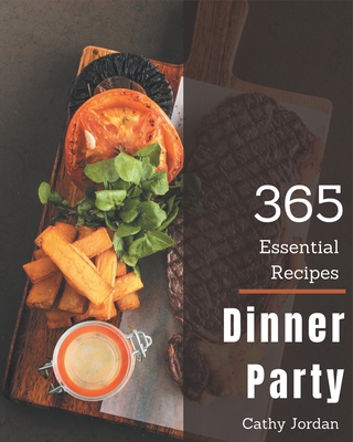 365 Essential Dinner Party Recipes: Not Just a Dinner Party Cookbook! Cover Image