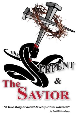 The Serpent and the Savior: A True Story of Occult-Level Spiritual Warfare Cover Image