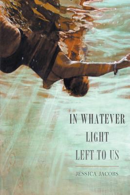 In Whatever Light Left to Us By Jessica Jacobs Cover Image