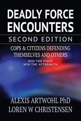 Deadly Force Encounters, Second Edition: Cops and Citizens Defending Themselves and Others By Loren W. Christensen, Alexis Artwohl Cover Image