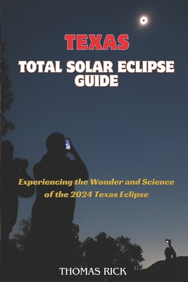 Texas Total Solar Eclipse Guide: Experiencing the Wonder and Science of the 2024 Texas Eclipse Cover Image