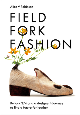 Field, Fork, Fashion: Bullock 374 and a Designer's Journey to Find a Future for Leather Cover Image
