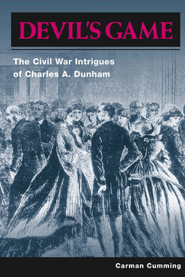 Devil's Game: The Civil War Intrigues of Charles A. Dunham By Carman Cumming Cover Image