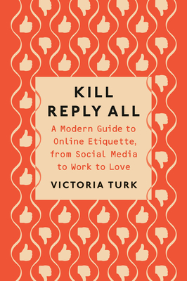 Kill Reply All: A Modern Guide to Online Etiquette, from Social Media to Work to Love Cover Image