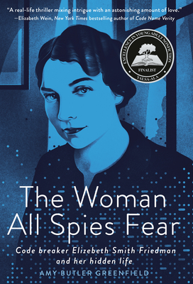 The Woman All Spies Fear: Code Breaker Elizebeth Smith Friedman and Her Hidden Life By Amy Butler Greenfield Cover Image