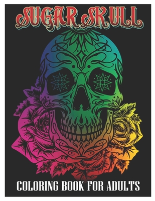 Sugar Skulls Coloring Book for Adults: 50 Plus Designs Inspired by Día de Los Muertos Skull Day of the Dead Easy Patterns for Anti-Stress and Relaxati By Tattoo Coloring Designs Cover Image